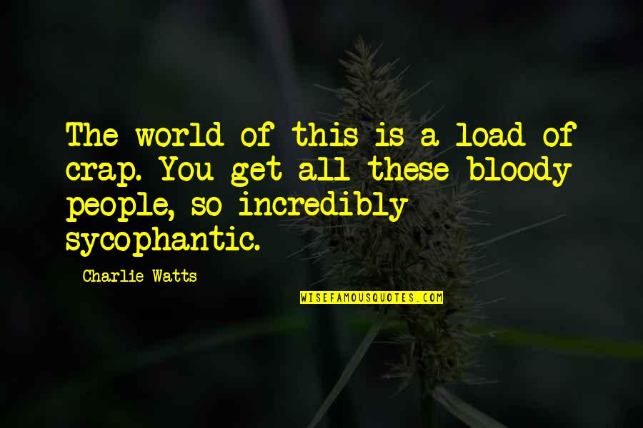 Crap Quotes By Charlie Watts: The world of this is a load of