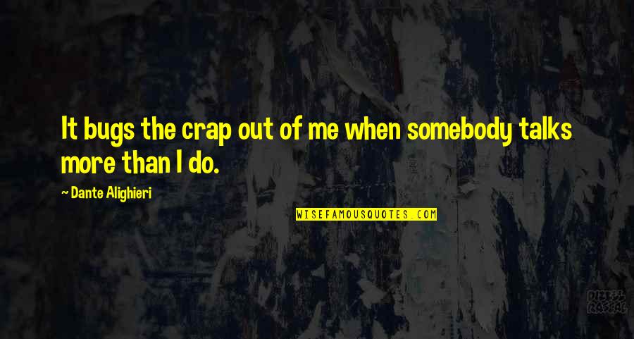 Crap Quotes By Dante Alighieri: It bugs the crap out of me when