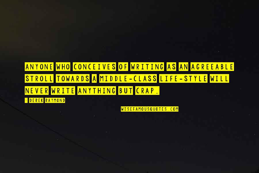 Crap Quotes By Derek Raymond: Anyone who conceives of writing as an agreeable