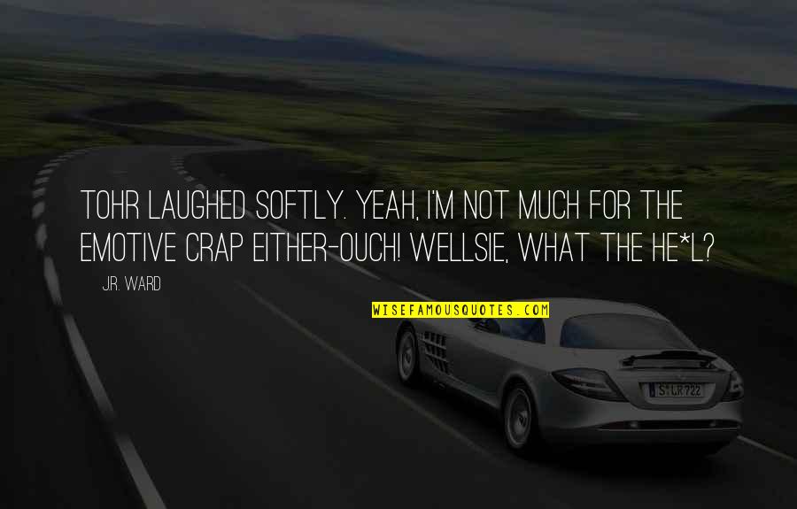 Crap Quotes By J.R. Ward: Tohr laughed softly. Yeah, I'm not much for