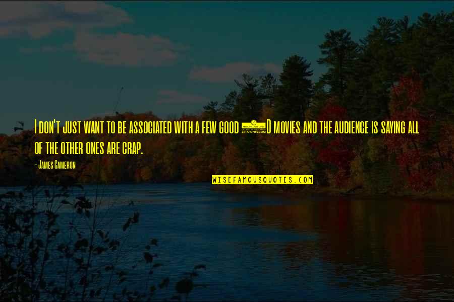 Crap Quotes By James Cameron: I don't just want to be associated with