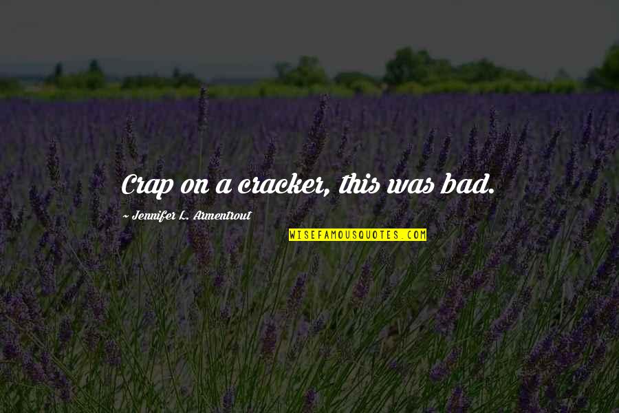 Crap Quotes By Jennifer L. Armentrout: Crap on a cracker, this was bad.