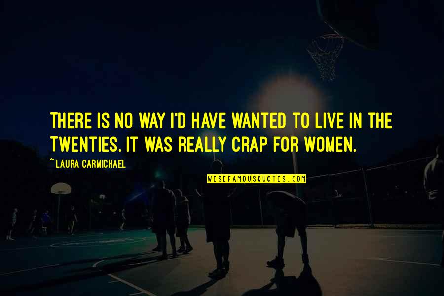 Crap Quotes By Laura Carmichael: There is no way I'd have wanted to
