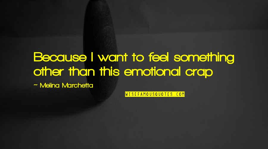 Crap Quotes By Melina Marchetta: Because I want to feel something other than