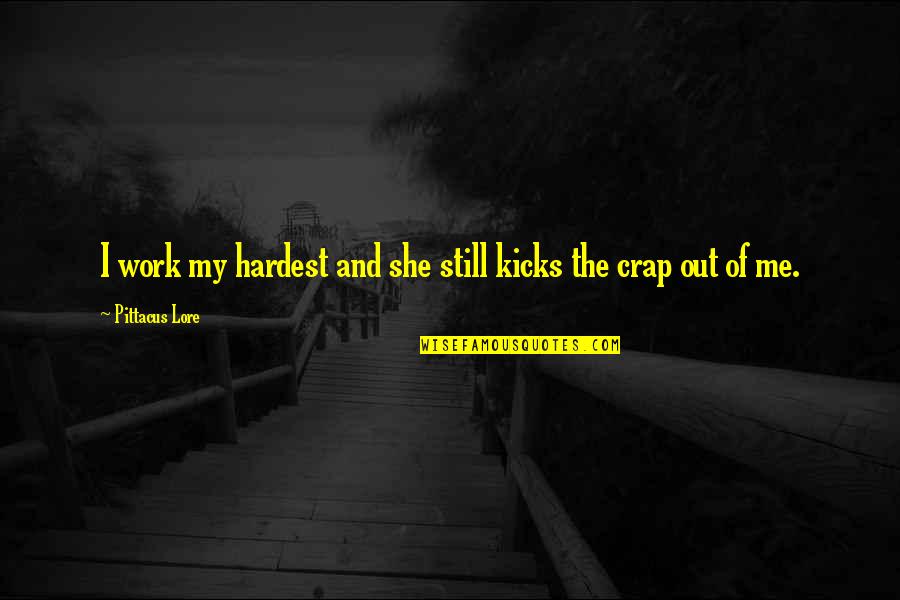 Crap Quotes By Pittacus Lore: I work my hardest and she still kicks