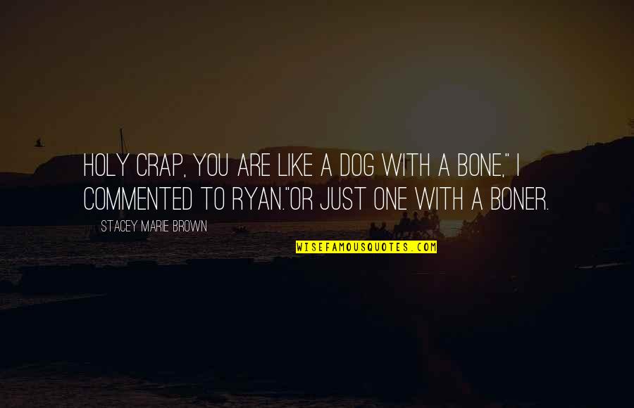 Crap Quotes By Stacey Marie Brown: Holy crap, you are like a dog with