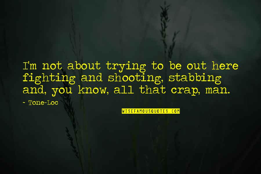 Crap Quotes By Tone-Loc: I'm not about trying to be out here