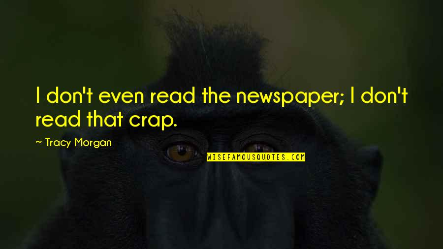 Crap Quotes By Tracy Morgan: I don't even read the newspaper; I don't