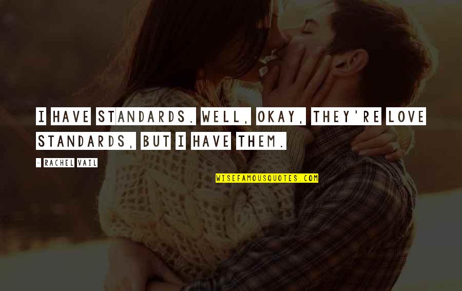 Crap Talking Quotes By Rachel Vail: I have standards. Well, okay, they're love standards,