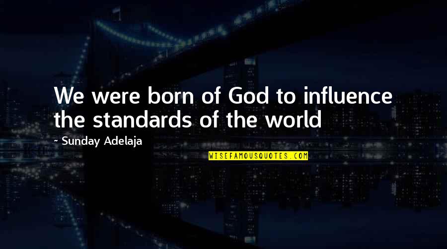 Crapanzano Hardware Quotes By Sunday Adelaja: We were born of God to influence the