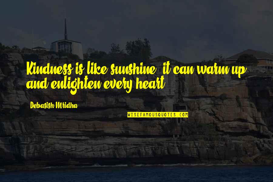 Crapitalists Quotes By Debasish Mridha: Kindness is like sunshine, it can warm up
