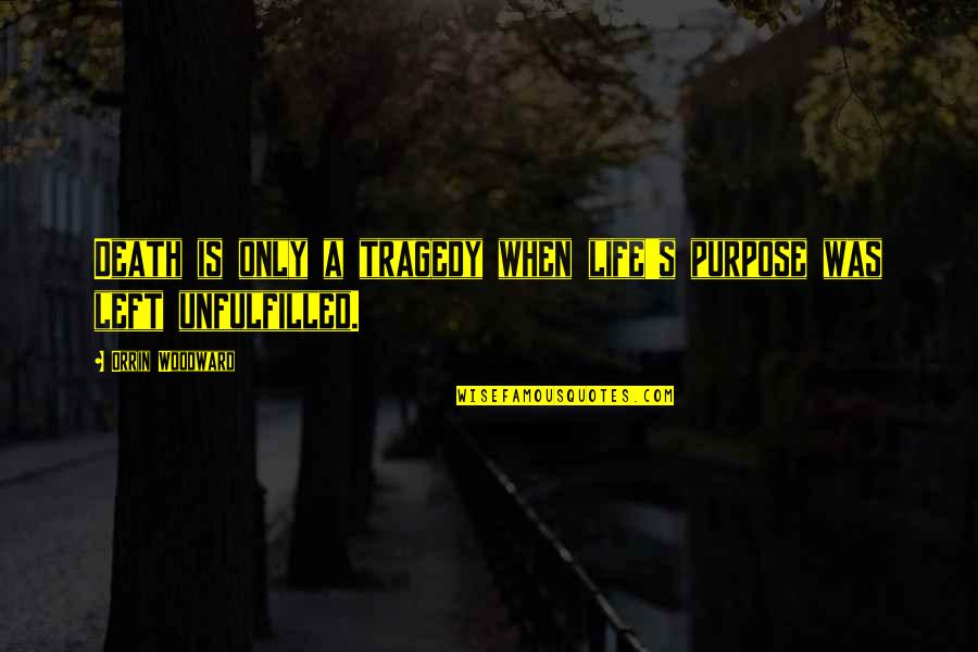 Crapitalists Quotes By Orrin Woodward: Death is only a tragedy when life's purpose Crapitalists Quotes By Orrin Woodward: Death is only a tragedy when life's purpose