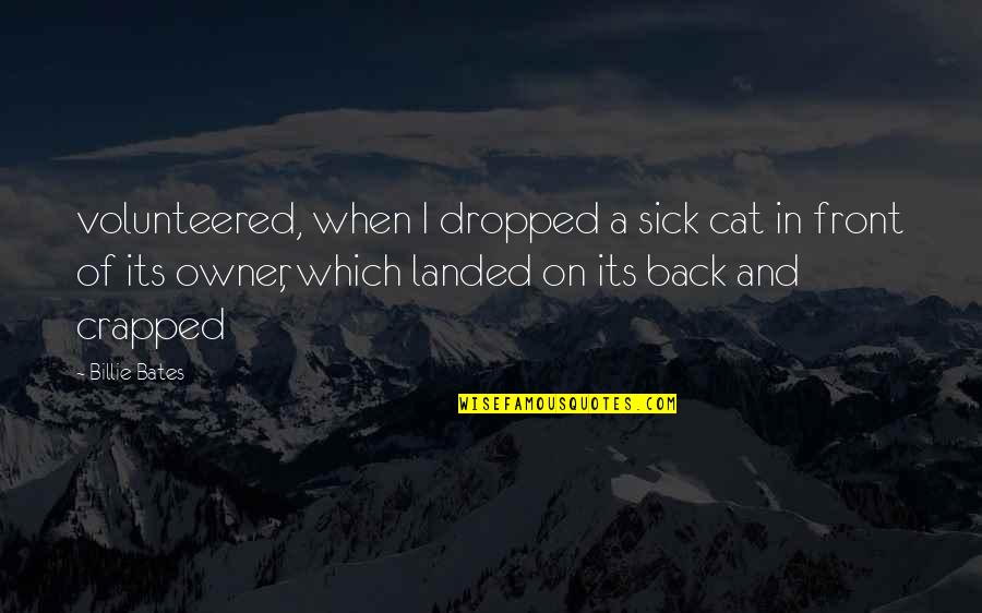 Crapped Quotes By Billie Bates: volunteered, when I dropped a sick cat in