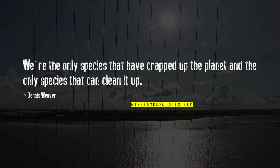 Crapped Quotes By Dennis Weaver: We're the only species that have crapped up