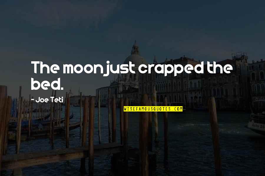 Crapped Quotes By Joe Teti: The moon just crapped the bed.