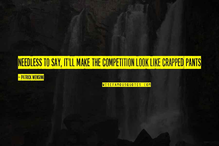 Crapped Quotes By Patrick Wensink: Needless to say, it'll make the competition look