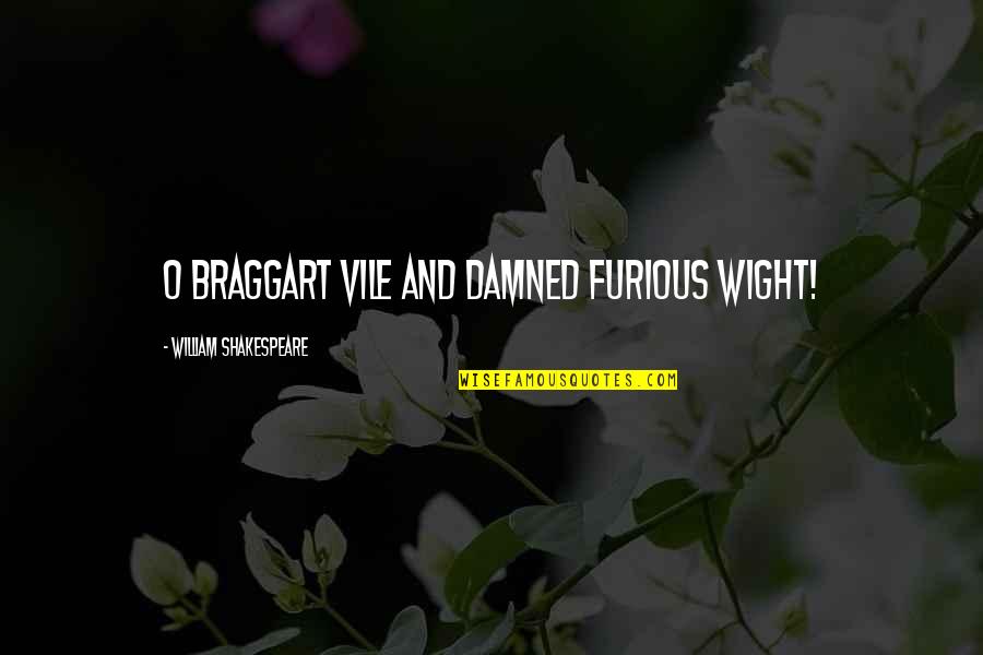 Crapped Up Shorts Quotes By William Shakespeare: O braggart vile and damned furious wight!