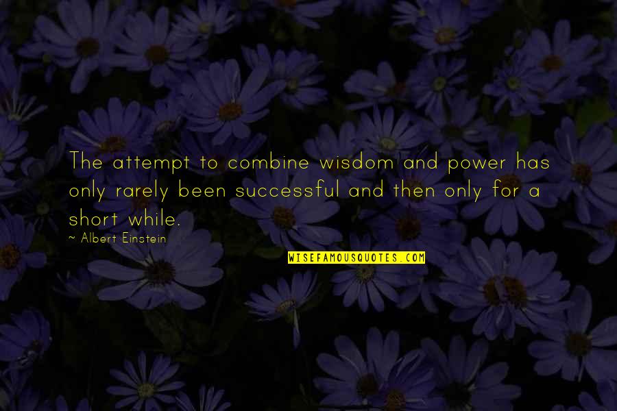 Crapper Quotes By Albert Einstein: The attempt to combine wisdom and power has