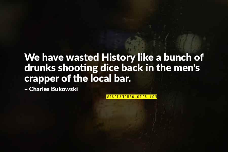 Crapper Quotes By Charles Bukowski: We have wasted History like a bunch of