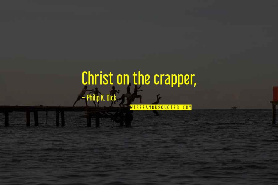 Crapper Quotes By Philip K. Dick: Christ on the crapper,