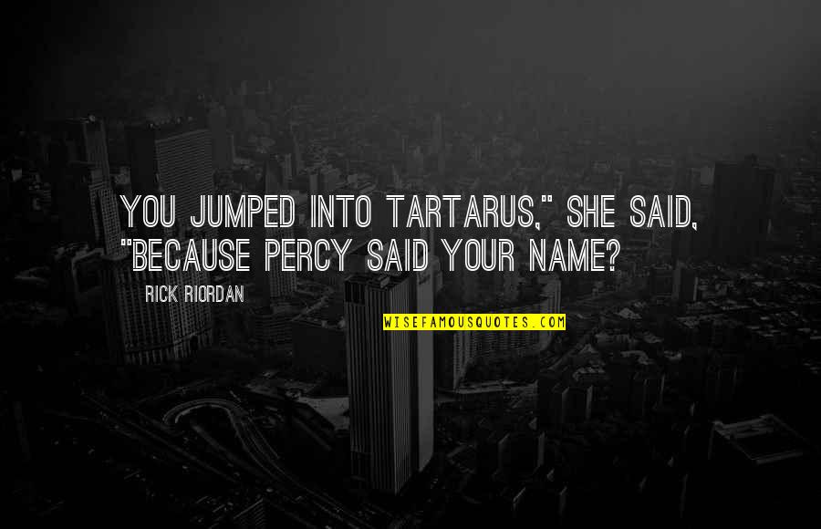 Crapper Quotes By Rick Riordan: You jumped into Tartarus," she said, "because Percy