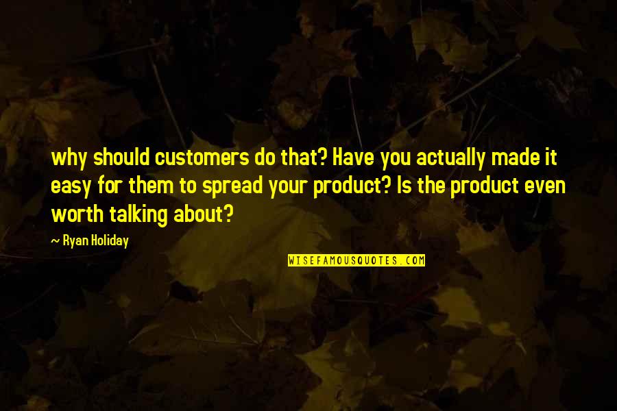Crapper Quotes By Ryan Holiday: why should customers do that? Have you actually