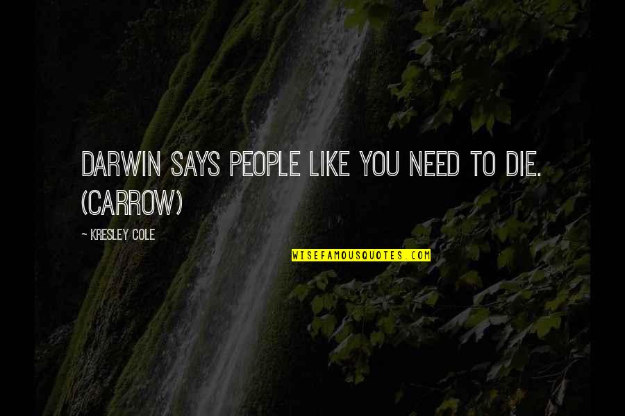 Crappers Coaches Quotes By Kresley Cole: Darwin says people like you need to die. Crappers Coaches Quotes By Kresley Cole: Darwin says people like you need to die.