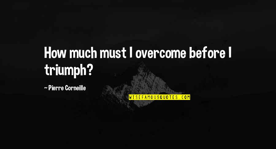 Crappiest Couches Quotes By Pierre Corneille: How much must I overcome before I triumph?