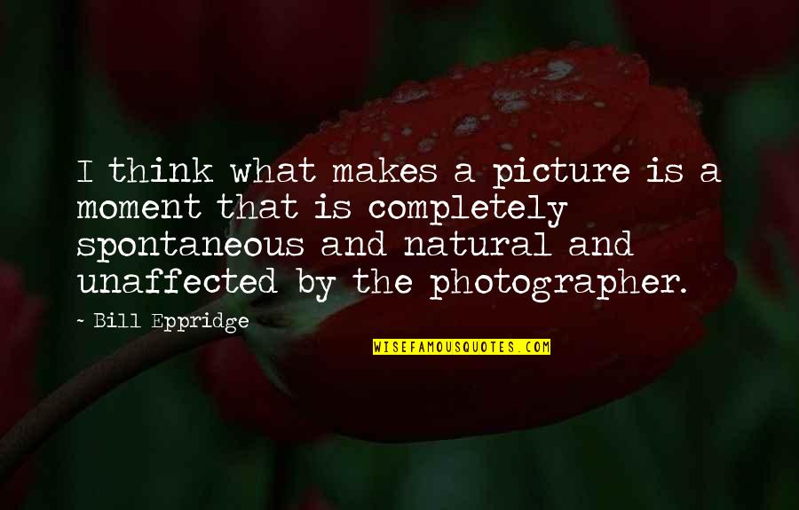 Crappily Quotes By Bill Eppridge: I think what makes a picture is a