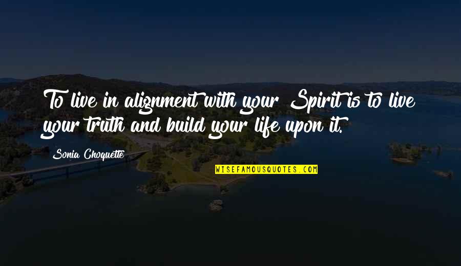 Crappily Quotes By Sonia Choquette: To live in alignment with your Spirit is