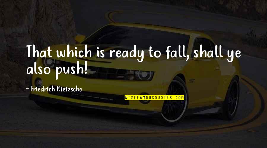 Crappin Rally Quotes By Friedrich Nietzsche: That which is ready to fall, shall ye Crappin Rally Quotes By Friedrich Nietzsche: That which is ready to fall, shall ye
