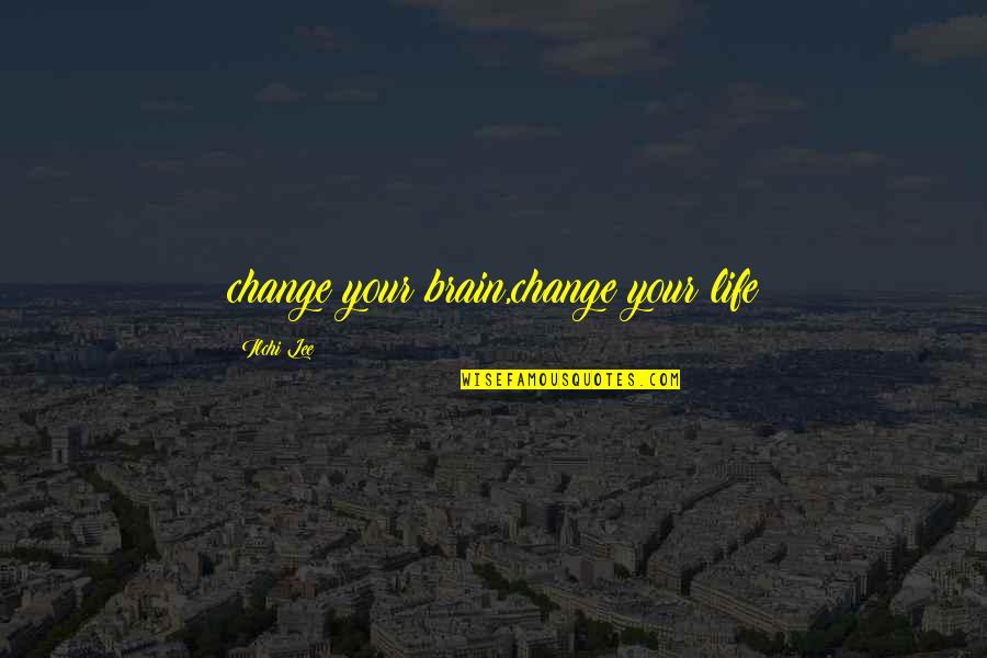 Crappin Rally Quotes By Ilchi Lee: change your brain,change your life Crappin Rally Quotes By Ilchi Lee: change your brain,change your life