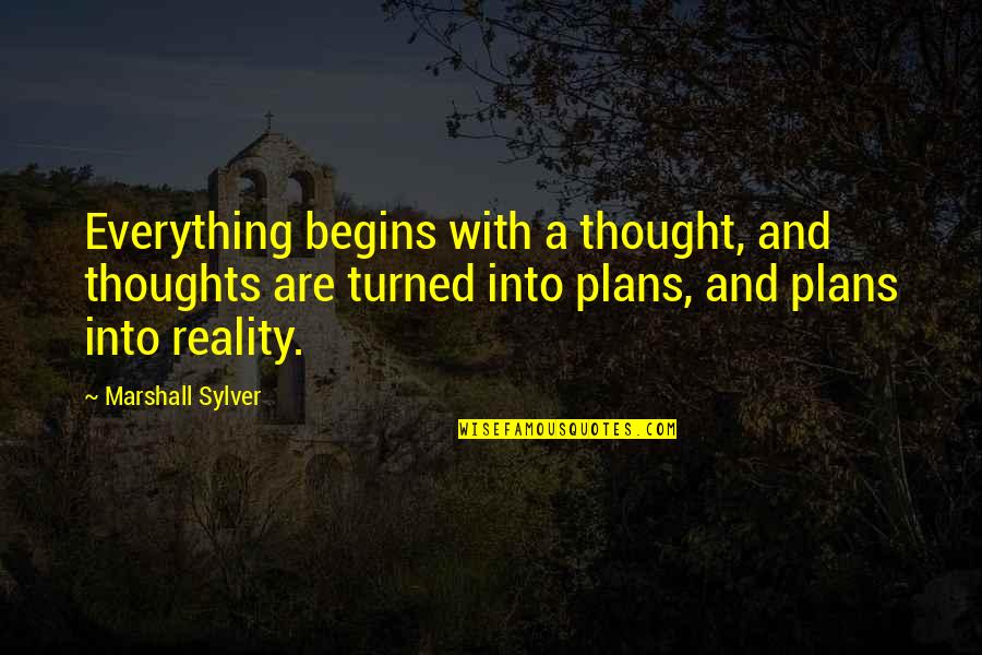Crappiness Over Happiness Quotes By Marshall Sylver: Everything begins with a thought, and thoughts are Crappiness Over Happiness Quotes By Marshall Sylver: Everything begins with a thought, and thoughts are