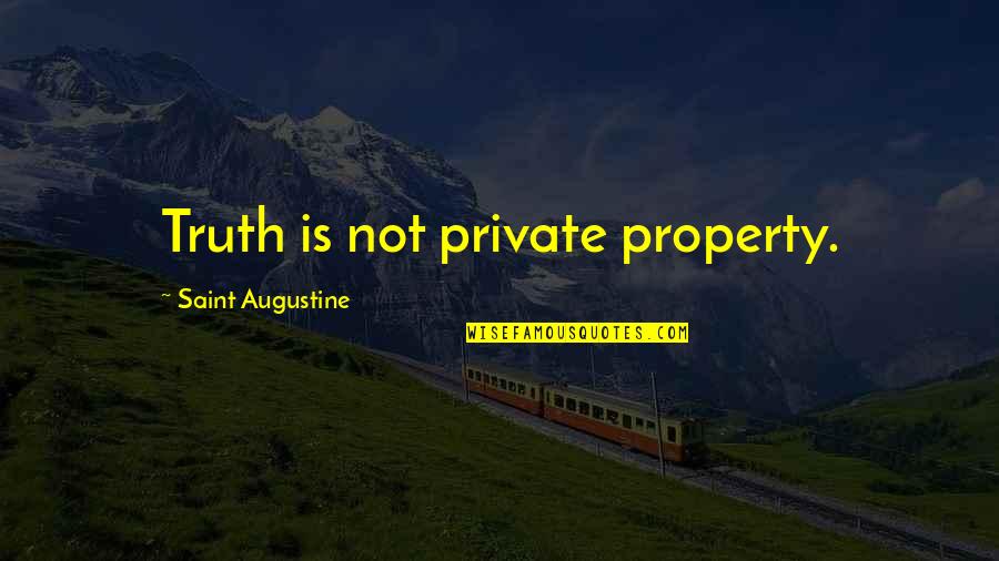 Crappiness Over Happiness Quotes By Saint Augustine: Truth is not private property. Crappiness Over Happiness Quotes By Saint Augustine: Truth is not private property.