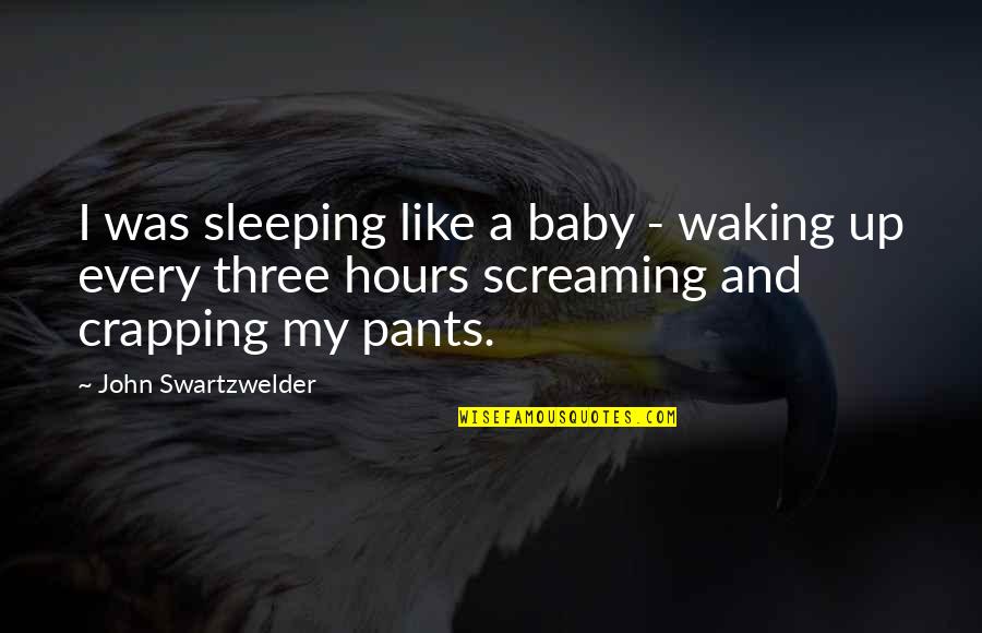 Crapping Quotes By John Swartzwelder: I was sleeping like a baby - waking