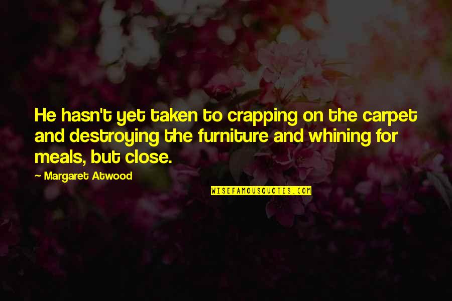 Crapping Quotes By Margaret Atwood: He hasn't yet taken to crapping on the