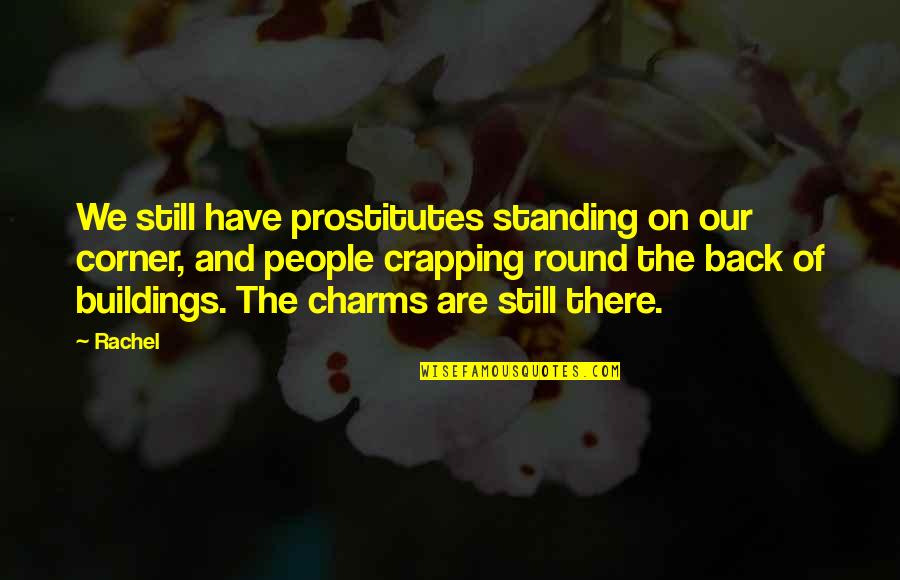 Crapping Quotes By Rachel: We still have prostitutes standing on our corner,