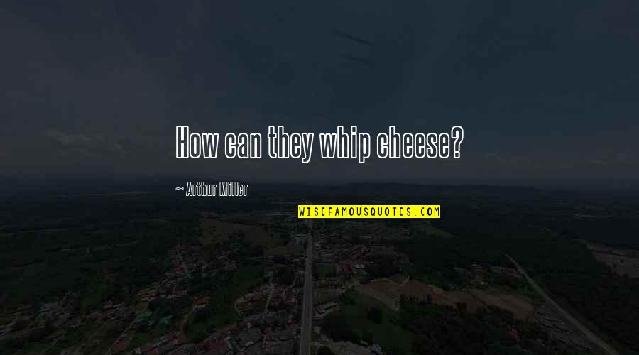 Crapps Electrical Services Quotes By Arthur Miller: How can they whip cheese? Crapps Electrical Services Quotes By Arthur Miller: How can they whip cheese?