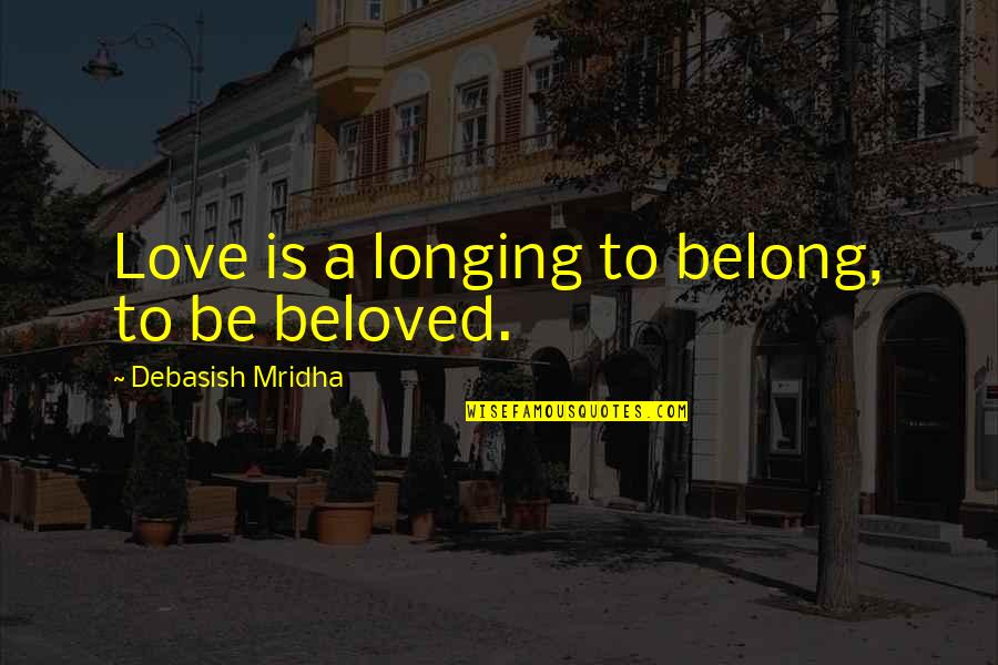 Crappy Birthday Quotes By Debasish Mridha: Love is a longing to belong, to be