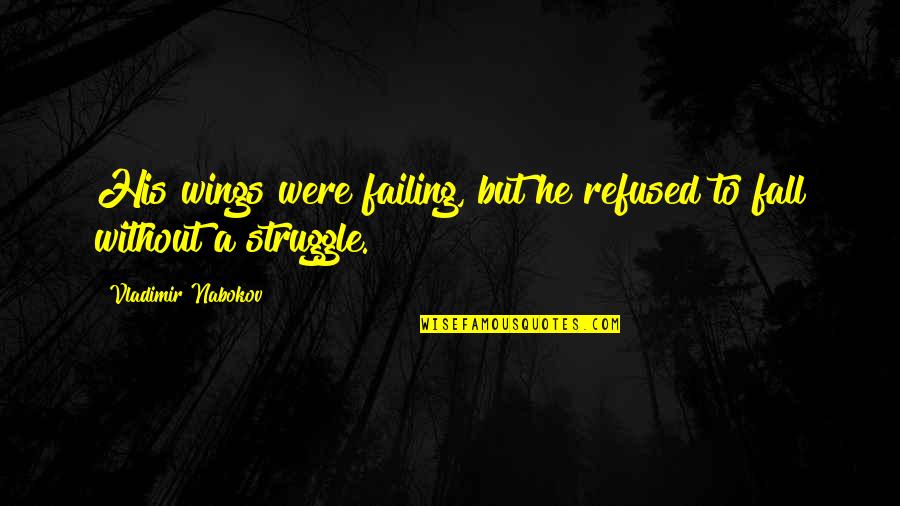 Crappy Bosses Quotes By Vladimir Nabokov: His wings were failing, but he refused to Crappy Bosses Quotes By Vladimir Nabokov: His wings were failing, but he refused to