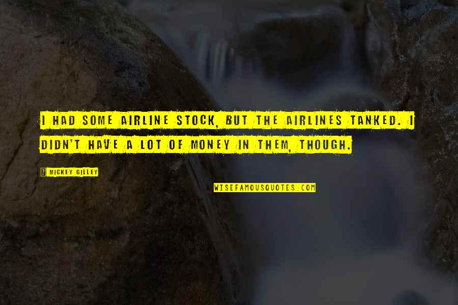 Crappy Dad Quotes By Mickey Gilley: I had some airline stock, but the airlines Crappy Dad Quotes By Mickey Gilley: I had some airline stock, but the airlines