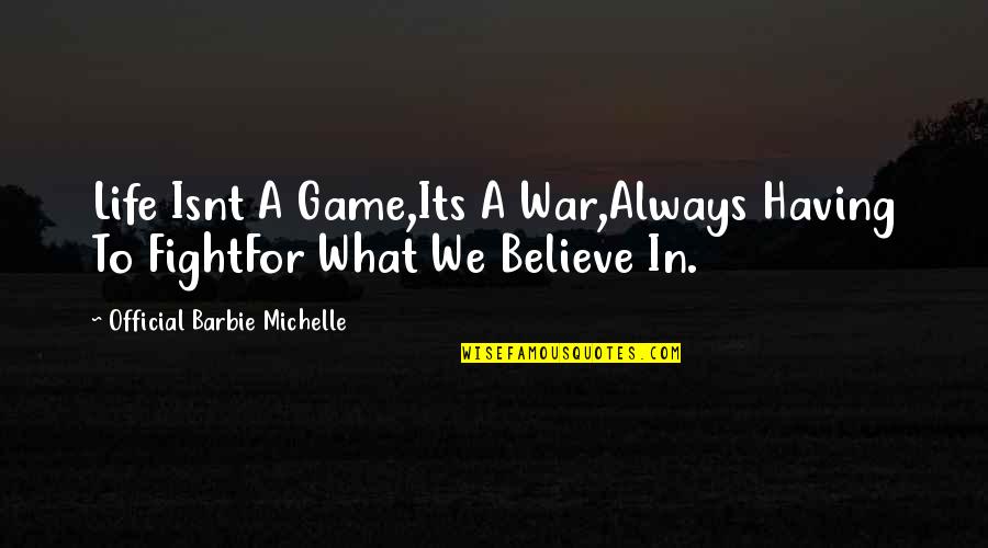 Crappy Dad Quotes By Official Barbie Michelle: Life Isnt A Game,Its A War,Always Having To Crappy Dad Quotes By Official Barbie Michelle: Life Isnt A Game,Its A War,Always Having To