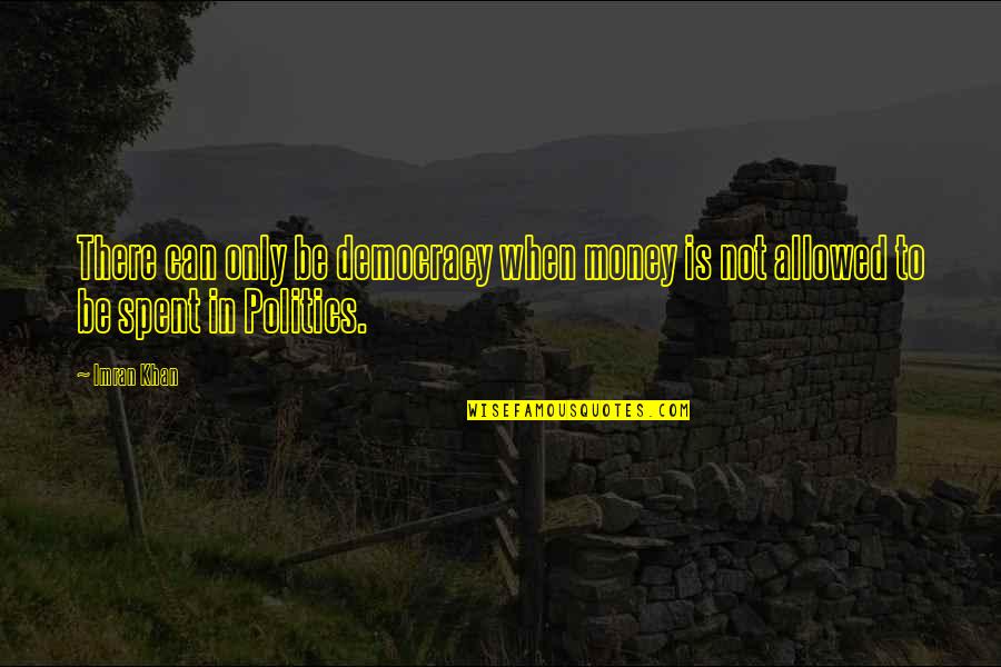 Crappy Dads Quotes By Imran Khan: There can only be democracy when money is