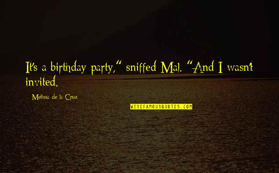 Crappy Dads Quotes By Melissa De La Cruz: It's a birthday party," sniffed Mal. "And I Crappy Dads Quotes By Melissa De La Cruz: It's a birthday party," sniffed Mal. "And I
