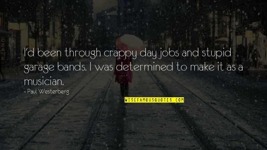 Crappy Day Quotes By Paul Westerberg: I'd been through crappy day jobs and stupid
