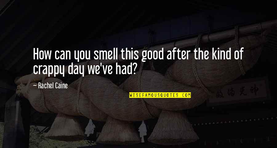 Crappy Day Quotes By Rachel Caine: How can you smell this good after the
