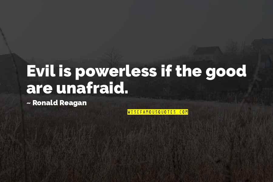 Crappy Day Quotes By Ronald Reagan: Evil is powerless if the good are unafraid.