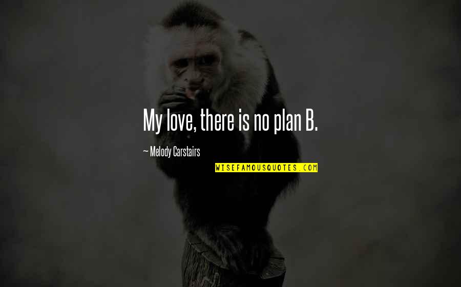 Crappy Drivers Quotes By Melody Carstairs: My love, there is no plan B.