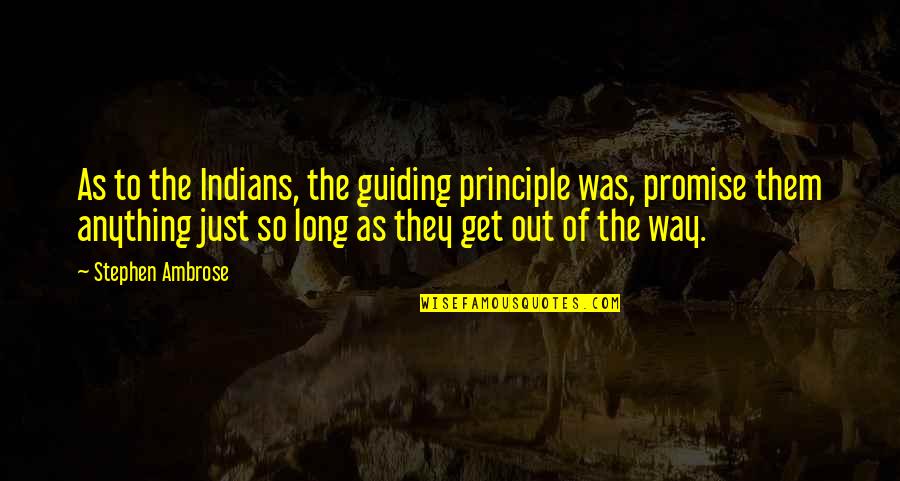 Crappy Family Members Quotes By Stephen Ambrose: As to the Indians, the guiding principle was,