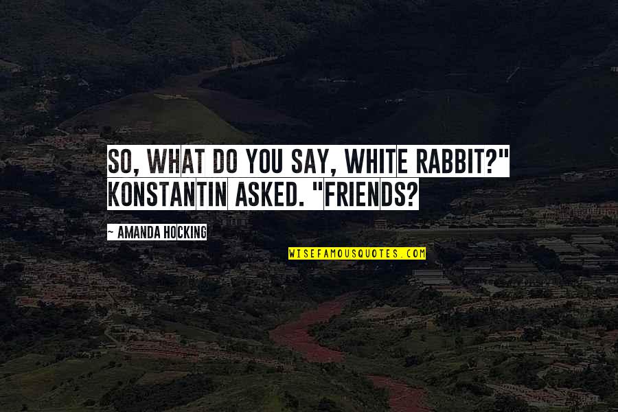 Crappy Fathers Quotes By Amanda Hocking: So, what do you say, white rabbit?" Konstantin
